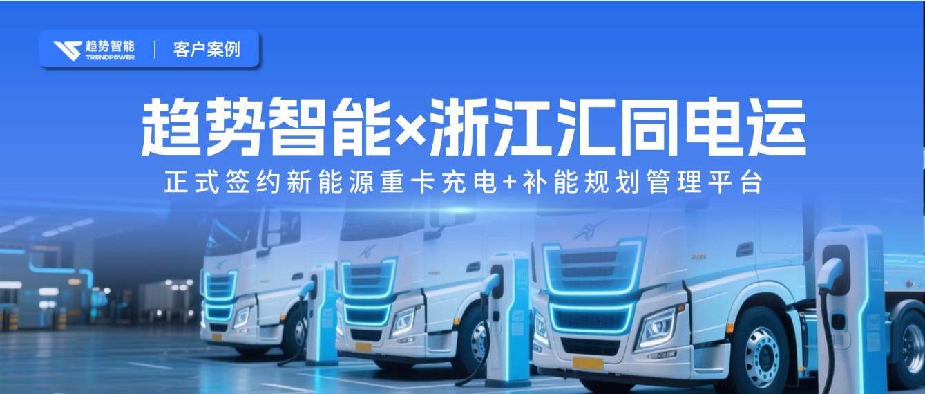 车队管理+补能规划双驱动！趋势智能×汇同电运共建新能源重卡充电平台